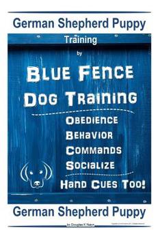 Paperback German Shepherd Puppy Training By Blue Fence Dog Training Obedience - Commands Behavior - Socialize Hand Cues Too! German Shepherd Puppy Book