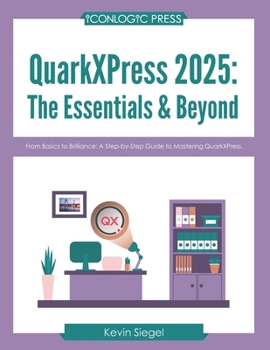 Paperback QuarkXPress 2025: The Essentials & Beyond: From Basics to Brilliance: A Step-by-Step Guide to Mastering QuarkXPress. Book