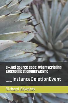 Paperback C++.Net Source Code: WbemScripting ExecNotificationQueryAsync: __InstanceDeletionEvent Book