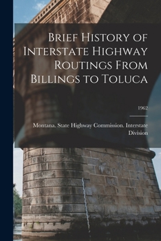 Paperback Brief History of Interstate Highway Routings From Billings to Toluca; 1962 Book