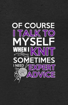 Of Course I Talk to Myself When I Knit Sometimes I Need Expert Advice A5 Lined Notebook: Funny Sayings Knitting Blank Journal For Knitter Crafter. ... Composition Great For Home School Writing