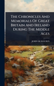 Hardcover The Chronicles And Memorials Of Great Britain And Ireland During The Middle Ages Book