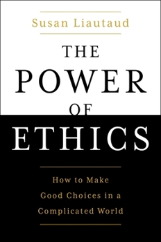 Hardcover The Power of Ethics: How to Make Good Choices in a Complicated World Book