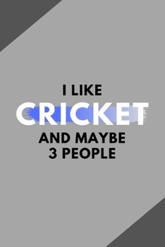 I Like Cricket And Maybe 3 People: Funny Journal Gift For Him / Her Softback Writing Book Notebook (6" x 9") 120 Lined Pages
