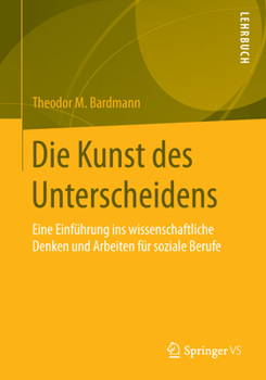 Die Kunst Des Unterscheidens: Eine Einfuhrung Ins Wissenschaftliche Denken Und Arbeiten Fur Soziale Berufe