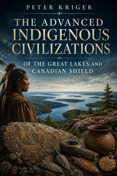 Paperback The Advanced Indigenous Civilizations of the Great Lakes and Canadian Shield Book