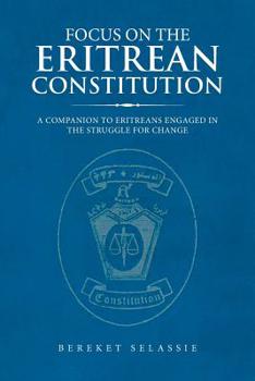 Paperback Focus on the Eritrean Constitution: A Companion to Eritreans Engaged in the Struggle for Change Book