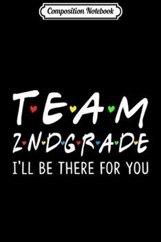 Composition Notebook: TEAM 2ND GRADE I'll BE THERE FOR YOU GIFT Journal/Notebook Blank Lined Ruled 6x9 100 Pages