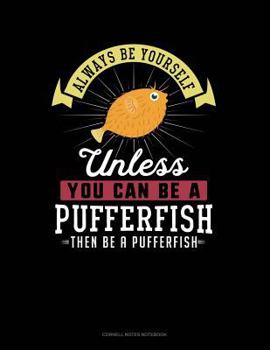 Paperback Always Be Yourself Unless You Can Be a Pufferfish Then Be a Pufferfish: Cornell Notes Notebook Book