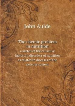 Paperback The chemic problem in nutrition a sketch of the causative factors in disorders of nutrition as related to diseases of the nervous sustem Book