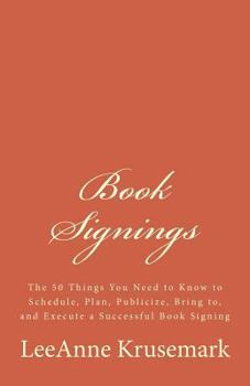Paperback Book Signings: The 50 Things You Need to Know to Schedule, Plan, Publicize, Bring to, and Execute a Successful Book Signing Book