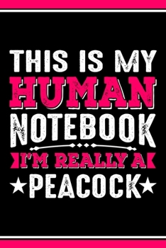 Paperback This Is My Human Notebook I'm Really a Peacock: Lined Notebook Journal/Diary - 120 Pages (6 x 9 inches) - Perfect Gift Idea for Peacock Lover Book