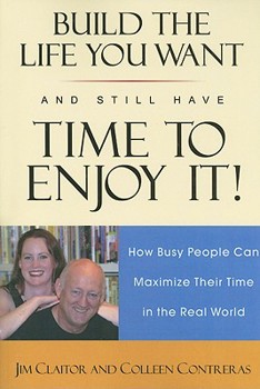 Paperback Build the Life You Want and Still Have Time to Enjoy It!: How Busy People Can Maximize Their Time in the Real World Book