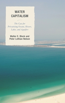 Paperback Water Capitalism: The Case for Privatizing Oceans, Rivers, Lakes, and Aquifers Book