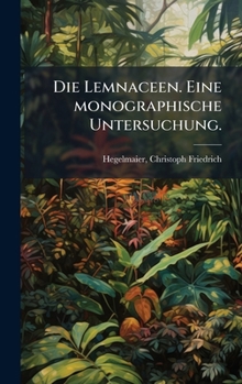 Hardcover Die Lemnaceen. Eine monographische Untersuchung. [German] Book
