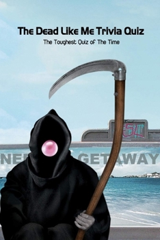 The Dead Like Me Trivia Quiz: The Toughest Quiz of The Time