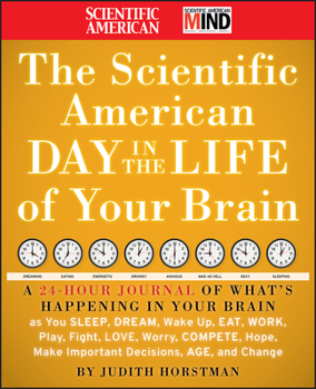 Hardcover The Scientific American Day in the Life of Your Brain: A 24 Hour Journal of What's Happening in Your Brain as You Sleep, Dream, Wake Up, Eat, Work, Pl Book