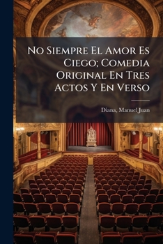 Paperback No Siempre El Amor Es Ciego; Comedia Original En Tres Actos Y En Verso [Spanish] Book