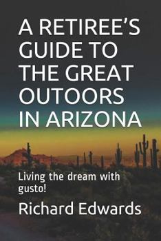 Paperback A Retiree's Guide to the Great Outoors in Arizona: Living the dream with gusto! Book