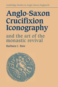 Anglo-Saxon Crucifixion Iconography and the Art of the Monastic Revival - Book #1 of the Cambridge Studies in Anglo-Saxon England