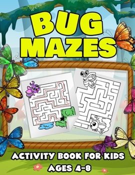 Bug Mazes Activity Book for Kids Ages 4-8: A BIG Early Learning Brain Game Workbook For Kids With Tons Of Insects, Bugs and Crawlers To Color and Solve For Hours Of Fun