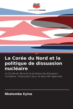 La Corée du Nord et la politique de dissuasion nucléaire (French Edition)
