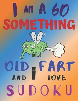 Paperback I Am a 60 Something Old Fart and I Love Sudoku: Medium Level Difficulty: The Ultimate Sudoku Book for Medium Level Sixtysomething Sexagenarians Book