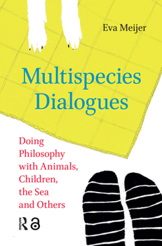 Multispecies Dialogues: Doing Philosophy with Animals, Children, the Sea and Others