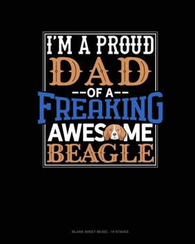 I Am A Proud Dad Of A Freaking Awesome Beagle: Blank Sheet Music - 10 Staves
