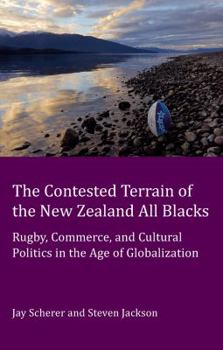 Paperback The Contested Terrain of the New Zealand All Blacks; Rugby, Commerce, and Cultural Politics in the Age of Globalization Book