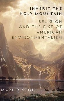 Hardcover Inherit the Holy Mountain: Religion and the Rise of American Environmentalism Book