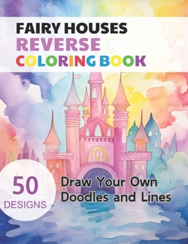 Paperback Fairy Houses Reverse Coloring Book: Watercolour Paintings for you trace the Line Book