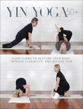 Paperback Yin Yoga 50+: Slow Flows to Restore Your Body, Improve Flexibility, and Relieve Pain Book