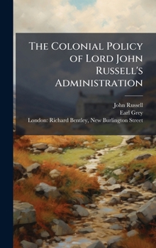Hardcover The Colonial Policy of Lord John Russell's Administration Book
