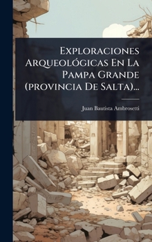 Exploraciones ArqueolÃ3gicas En La Pampa Grande (provincia De Salta)... (Spanish Edition)