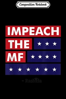 Composition Notebook: Funny Impeach The MF Rashida Quote  Journal/Notebook Blank Lined Ruled 6x9 100 Pages