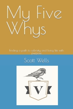 Paperback My Five Whys: Finding a path to sobriety and living life with purpose Book