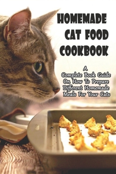 Paperback Homemade Cat Food Cookbook_ A Complete Book Guide On How To Prepare Different Homemade Meals For Your Cats: Make Your Cat Healthy And Happy Book