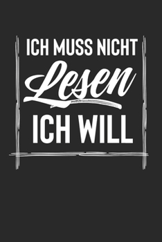 Ich Muss Nicht Lesen Ich Will: Notebook Notizbuch College Liniert Journal Linien Din A5 120 Seiten I Schulheft I Skizzenbuch I Tagebuch I Durchlesen I Leseratte I Schmökern I Hobby (German Edition)