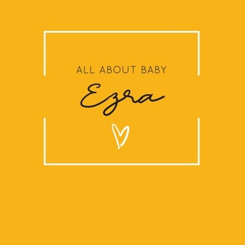 All About Baby Ezra: The Perfect Personalized Keepsake Journal for Baby's First Year - Great Baby Shower Gift [Soft Mustard Yellow]