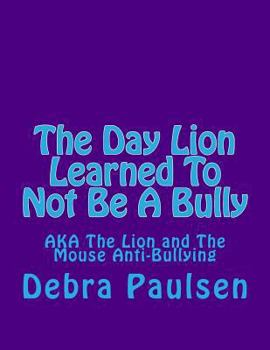 Paperback The Day Lion Learned To Not Be A Bully: AKA The Lion and The Mouse Book