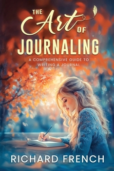 Paperback The Art of Journaling: A Comprehensive Guide to Writing a Journal Book