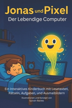 Paperback Jonas & Pixel - Der Lebendige Computer.: Ein Interaktives Kinderbuch mit Lesetexten, Rät-seln, Aufgaben, und Ausmalbildern [German] Book