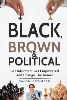 Paperback Black, Brown & Political: Get Informed, Get Empowered and Change the Game! Book