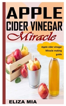 Paperback Apple Cidar Vinegar Miracle: Apple cider vinegar Miracle making guide Book