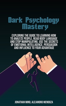 Hardcover Dark Psychology Mastery: Exploring The Guide To Learning How To Analyze People, Read Body Language And Stop Manipulating. Use The Secrets Of Em Book