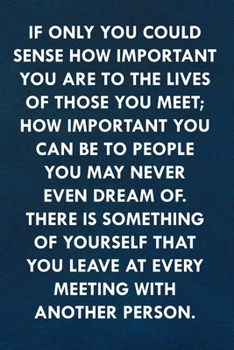 If only you could sense how important you are to the lives of those you meet: Funny Sweet Quotes Cute Valentine's Day Love Anniversary Notebook For Him and Her (Unique Alternative to a Greeting Card)