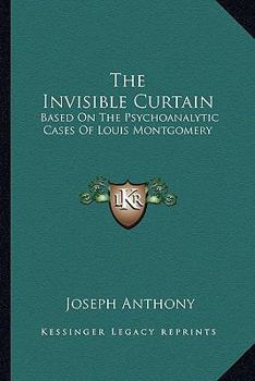 The invisible curtain;: Based on the psychoanalytic cases of Louis Montgomery