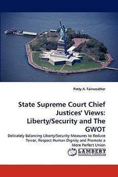 State Supreme Court Chief Justices' Views: Liberty/Security and The GWOT: Delicately Balancing Liberty/Security Measures to Reduce Terror, Respect Human Dignity and Promote a More Perfect Union