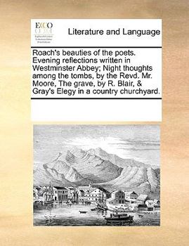 Roach's Beauties of the Poets. Evening Reflections Written in Westminster Abbey; Night Thoughts Among the Tombs, by the Revd. Mr. Moore, The Grave, by R. Blair, & Gray's Elegy in a Country Churchyard